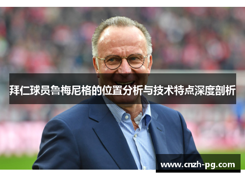 拜仁球员鲁梅尼格的位置分析与技术特点深度剖析