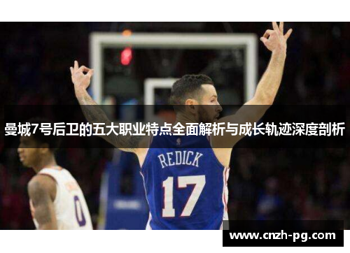 曼城7号后卫的五大职业特点全面解析与成长轨迹深度剖析