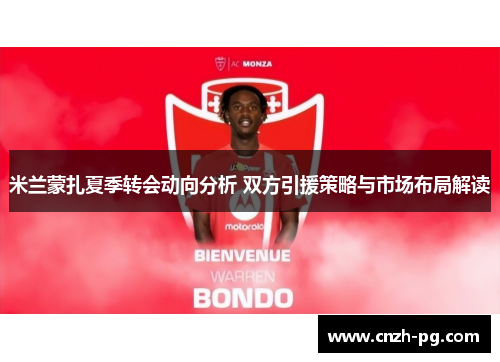米兰蒙扎夏季转会动向分析 双方引援策略与市场布局解读