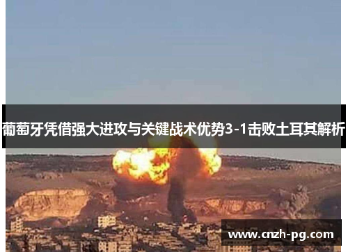 葡萄牙凭借强大进攻与关键战术优势3-1击败土耳其解析 葡萄牙凭借强大进攻与关键战术优势3-1击败土耳其解析