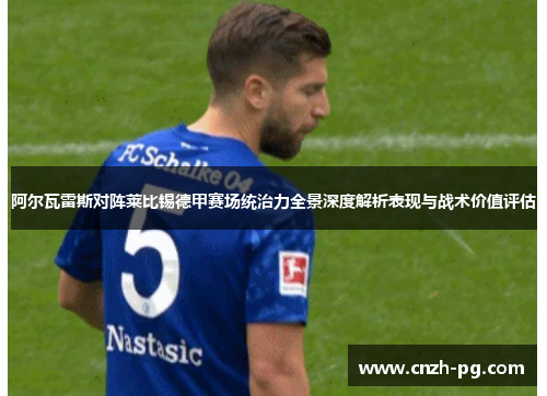 阿尔瓦雷斯对阵莱比锡德甲赛场统治力全景深度解析表现与战术价值评估 阿尔瓦雷斯对阵莱比锡德甲赛场统治力全景深度解析表现与战术价值评估