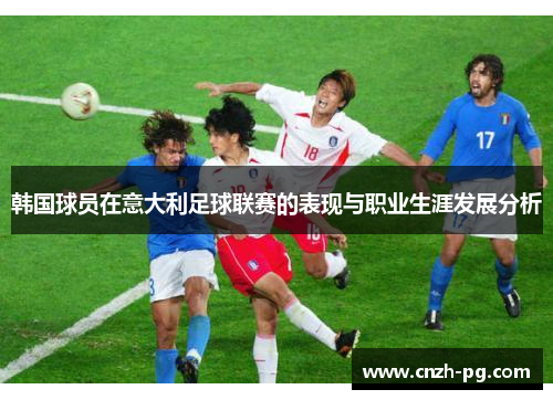韩国球员在意大利足球联赛的表现与职业生涯发展分析