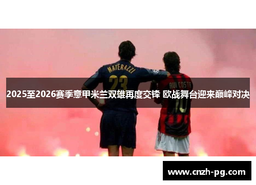 2025至2026赛季意甲米兰双雄再度交锋 欧战舞台迎来巅峰对决