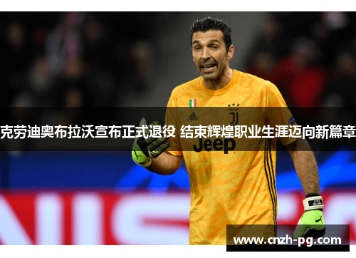 克劳迪奥布拉沃宣布正式退役 结束辉煌职业生涯迈向新篇章